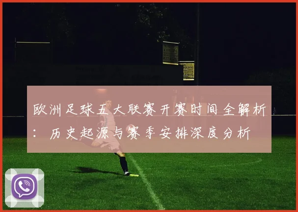 欧洲足球五大联赛开赛时间全解析：历史起源与赛季安排深度分析