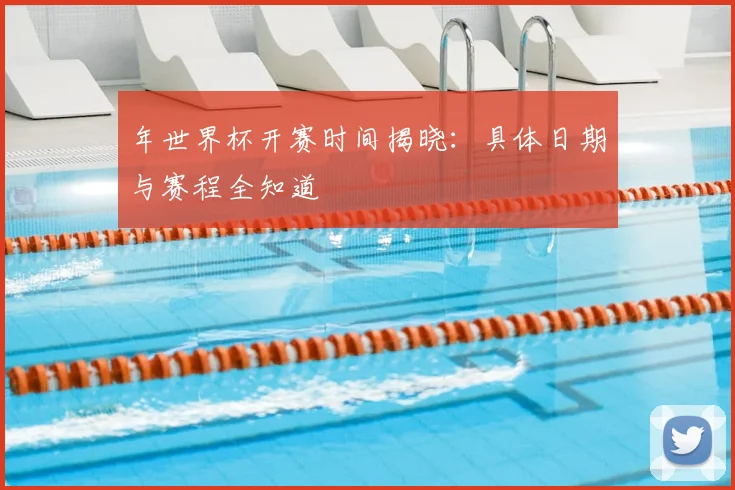 年世界杯开赛时间揭晓:具体日期与赛程全知道