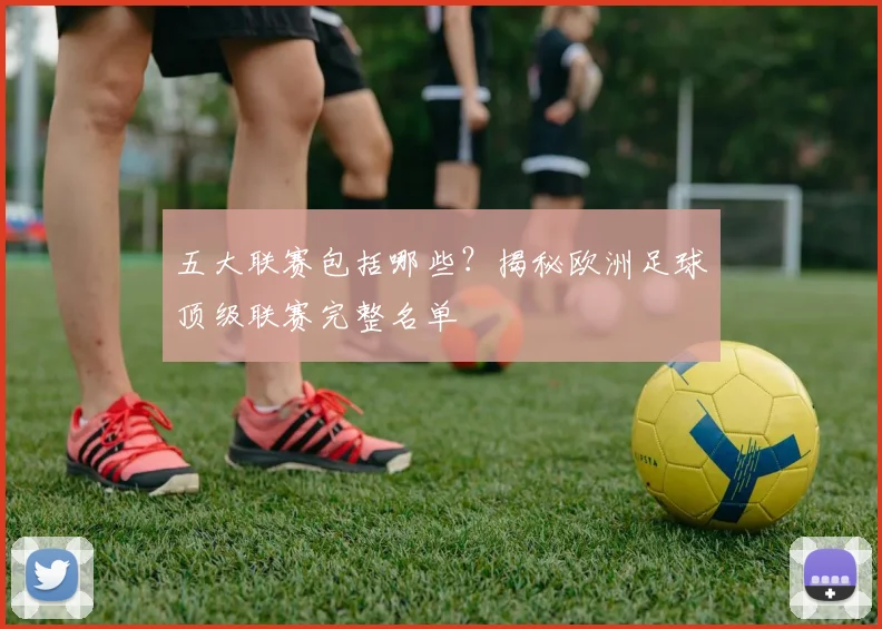五大联赛包括哪些?揭秘欧洲足球顶级联赛完整名单