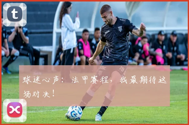 球迷心声:法甲赛程,我最期待这场对决!